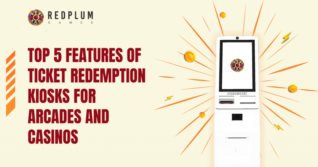 Top 8 Features of Ticket Redemption Kiosks for Arcades and Casinos