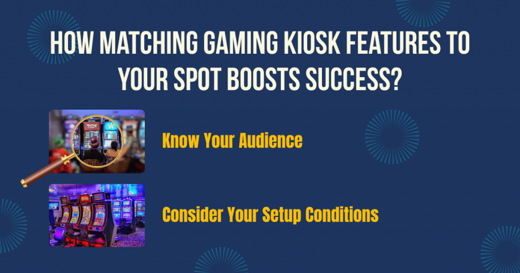 How Matching Gaming Kiosk Features To Your Spot Boosts Success